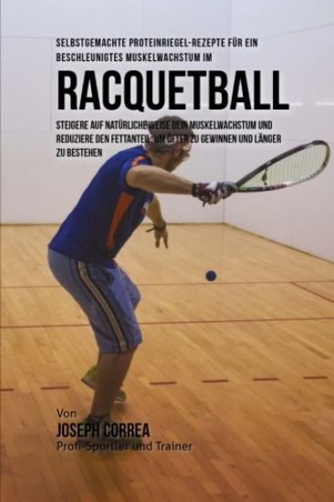 Selbstgemachte Proteinriegel-Rezepte fur ein beschleunigtes Muskelwachstum im Racquetball: Steigere auf naturliche Weise dein Muskelwachstum und reduz
