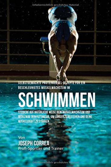 Selbstgemachte Proteinriegel-Rezepte fur ein beschleunigtes Muskelwachstum beim Schwimmen: Steigere auf naturliche Weise dein Muskelwachstum und reduz