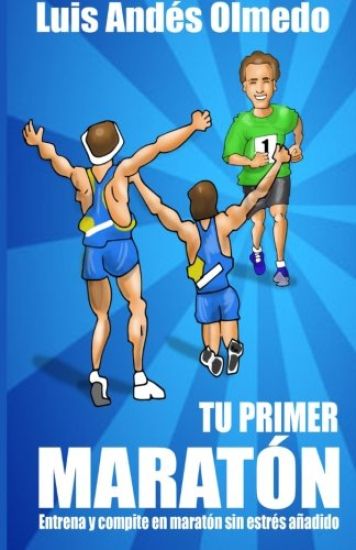 Tu primer maratón: Entrena y compite en maratón sin estrés añadido.