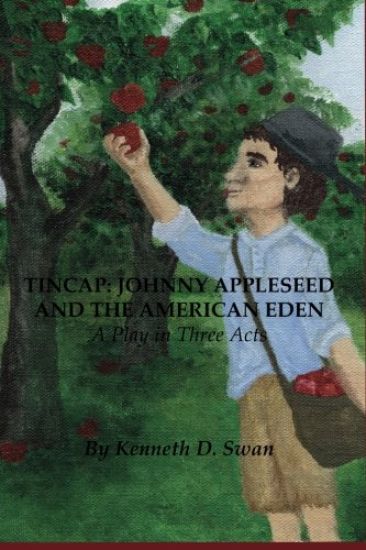 Tincap: Johnny Appleseed And The American Eden: A Play in Three Acts
