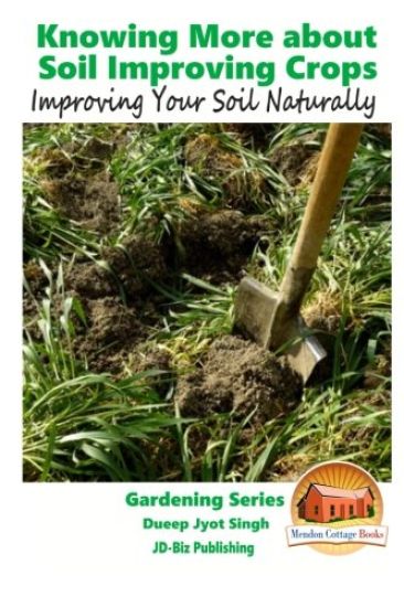 Knowing More about Soil Improving Crops - Improving Your Soil Naturally