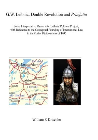 G.W. Leibniz. Double Revolution and Praefatio: Some interpretive Musters for Leibniz' Political Project, with Reference to the Conceptual Founding of