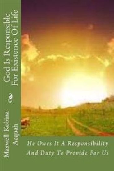 God Is Responsible For Existence Of Life: He Owes It A Responsibility And Duty To Provide For Us
