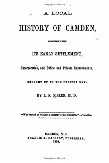 A local history of Camden, commencing with its early settlement, incorporation and public and private improvements, brought up to the present day