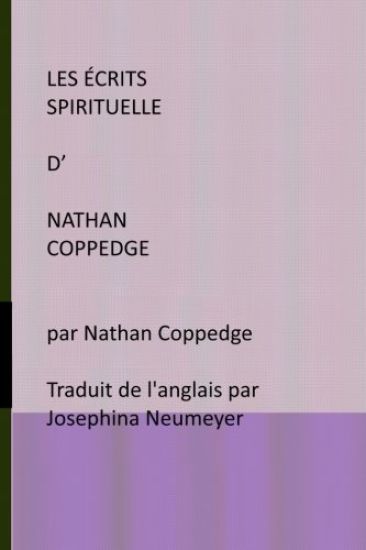 Les Ecrits Spirituelle d' Nathan Coppedge: par Nathan Coppedge Traduit de l'anglais par Josephina Neumeyer
