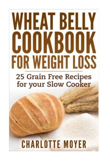 Wheat Belly Cookbook for Weight Loss: 25 Grain Free Recipes for your Slow Cooker (Gluten Free, Wheat Free Diet, Cooker)