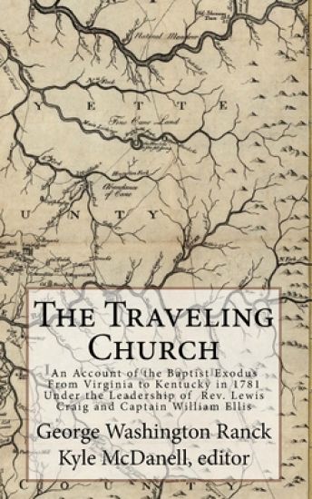 The Traveling Church: An Account of the Baptist Exodus From Virginia to Kentucky in 1781 Under the Leadership of Rev. Lewis Craig and Captain William