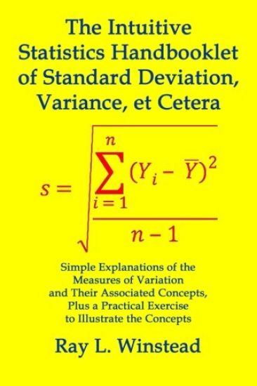 The Intuitive Statistics Handbooklet of Standard Deviation, Variance, et Cetera: Simple Explanations of the Measures of Variation and Their Associated