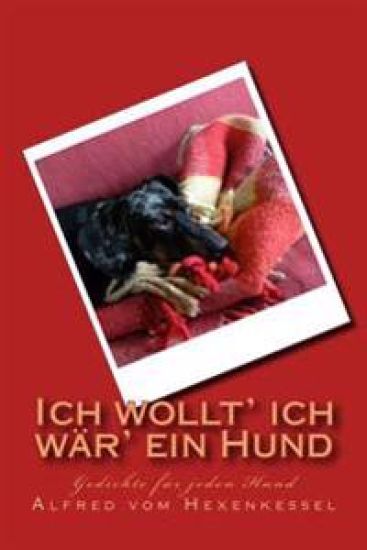 Ich wollt' ich wär' ein Hund: Gedichte für jeden Hund