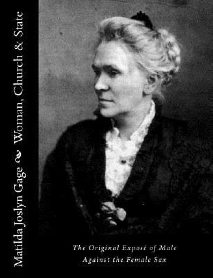 Woman, Church & State: The Original Exposé of Male Against the Female Sex