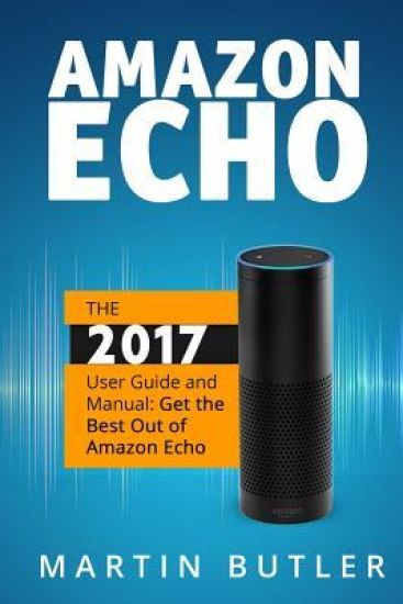 Amazon Echo: The 2016 User Guide And Manual: Get The Best Out Of Amazon Echo