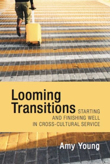 Looming Transitions: Starting and Finishing Well in Cross-Cultural Service