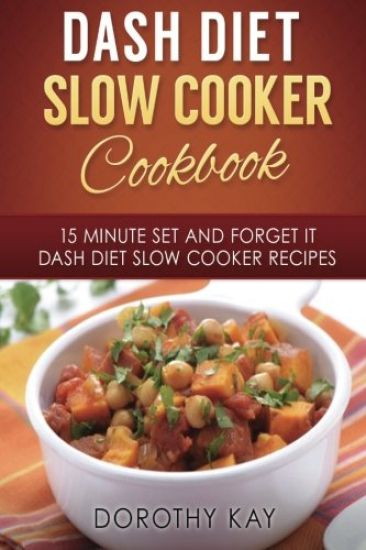 DASH Diet Slow Cooker Cookbook: 15 Minute Set and Forget It DASH Diet Slow Cooke