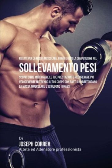 Ricette Per La Massa Muscolare, Prima E Dopo La Competizione Nel Sollevamento Pesi: Scopri Come Migliorare Le Tue Prestazioni E Recuperare Piu Velocem