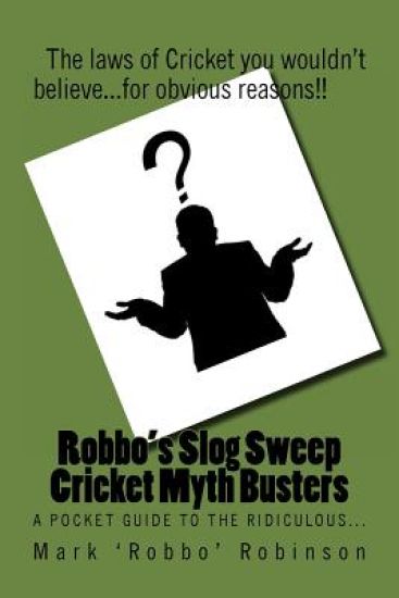Robbo's Slog Sweep Cricket Myth Busters: The laws of cricket you wouldn't believe! ...for obvious reasons!!