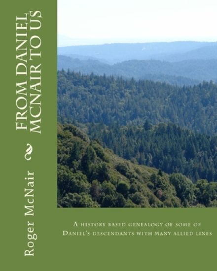 From DANIEL McNAIR to US: A history based genealogy of some of Daniel's descendants with allied lines