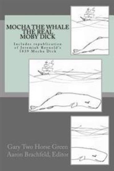 Mocha the Whale - the Real Moby Dick: With transcription of Jeremiah Reynold's Mocha Dick