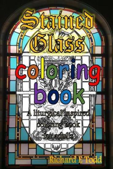 Stained Glass Coloring Book: A liturgical inspired adult coloring book.