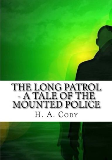 The Long Patrol - A Tale of the Mounted Police