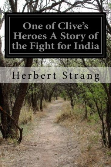 One of Clive's Heroes A Story of the Fight for India
