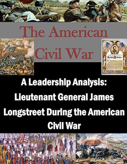A Leadership Analysis: Lieutenant General James Longstreet During the American Civil War