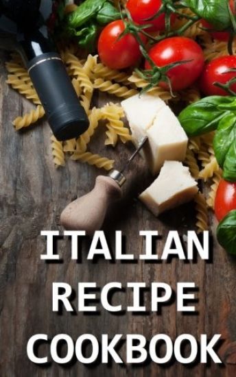 Italian Recipe Cookbook: Delicious and Healthy Italian Meals: Italian Cooking