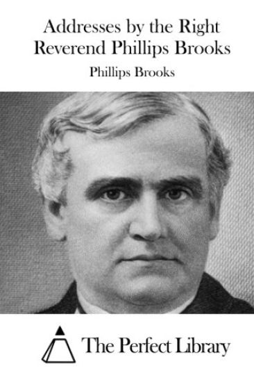 Addresses by the Right Reverend Phillips Brooks