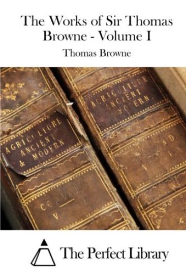 The Works of Sir Thomas Browne - Volume I
