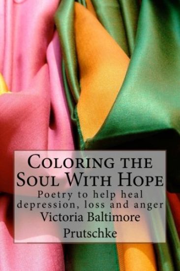 Coloring the Soul With Hope: Poetry to help heal depression, loss and anger