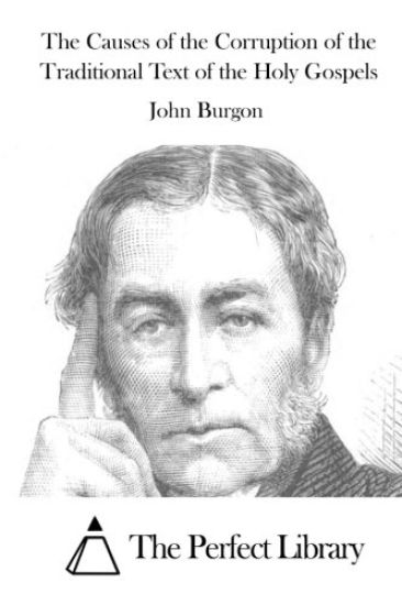 The Causes of the Corruption of the Traditional Text of the Holy Gospels