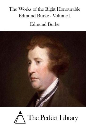 The Works of the Right Honourable Edmund Burke - Volume I