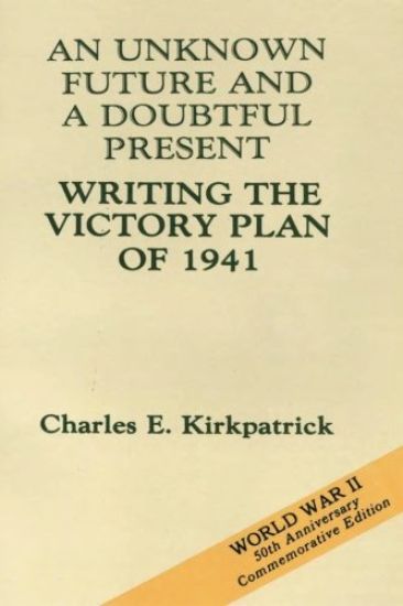 An Unknown Future and a Doubtful Present: Writing the Victory Plan of 1941