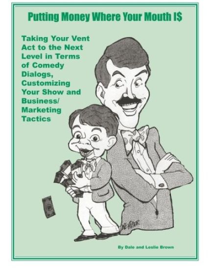 Putting Money Where Your Mouth Is: Taking Your Vent Act to the Next Level in Terms of Comedy Dialogs, Customizing Your Show and Business/Marketing Tac