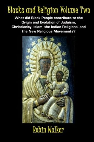 Blacks and Religion Volume Two: What did Black People contribute to the Origin and Evolution of Judaism, Christianity, Islam, the Indian Religions, an