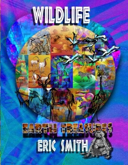 Wildlife Earth Treasures. By Eric Smith. Our Animal Kingdom: Wildlife Earth Treasures- Full Colour