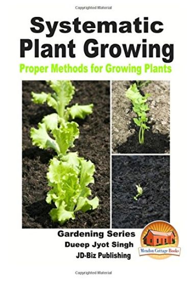Systematic Plant Growing - Proper Methods for Growing Plants