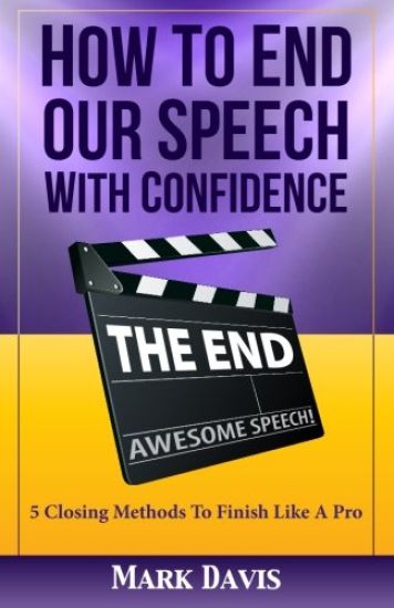 How to End our Speech with Confidence: 5 Closing Methods to Finish like a Pro