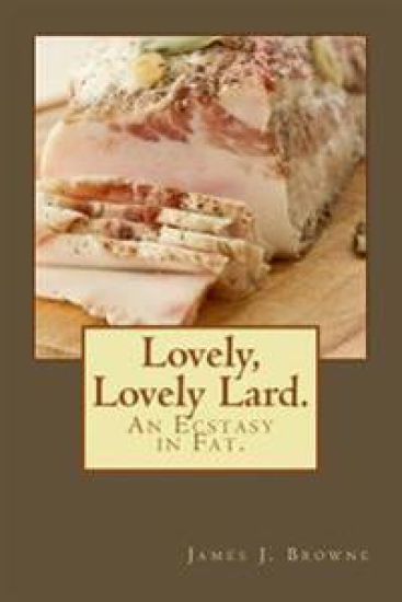 Lovely, Lovely Lard.: An Ecstasy in Fat.