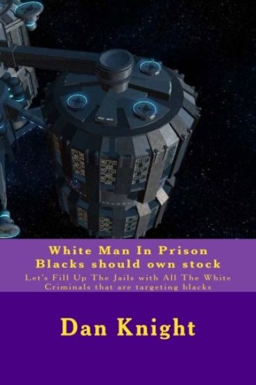 White Man In Prison Blacks should own stock: Let's Fill Up The Jails with All The White Criminals that are targeting blacks