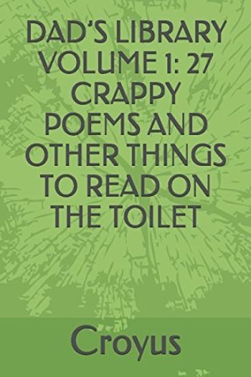 Dad's Library Volume 1: 27 Crappy Poems and Other Things to Read on the Toilet