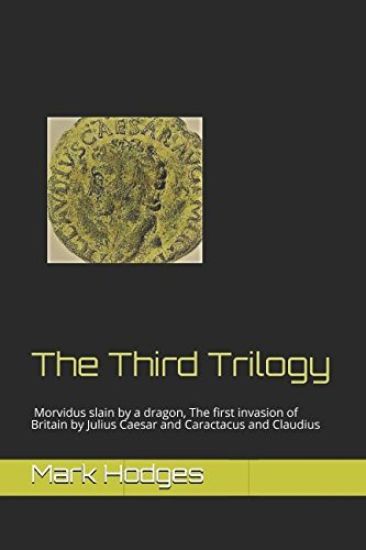 The Third Trilogy: Morvidus Slain by a Dragon, the First Invasion of Britain by Julius Caesar and Caractacus and Claudius