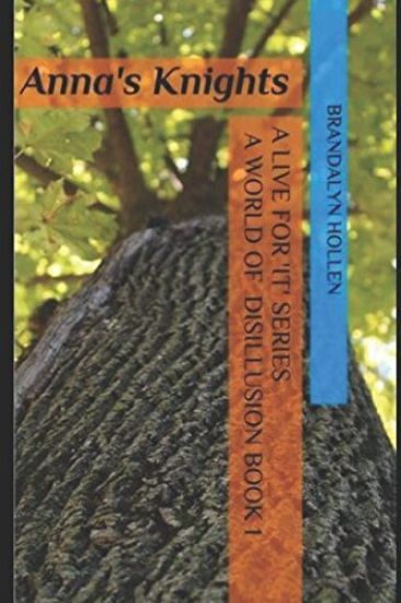 Anna's Knights: A World of Disillusion Book 1: A Live For 'It' Series