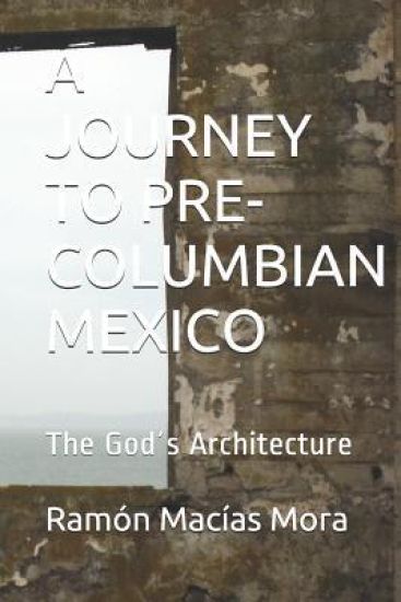A Journey to Pre-Columbian Mexico: The God´s Architecture