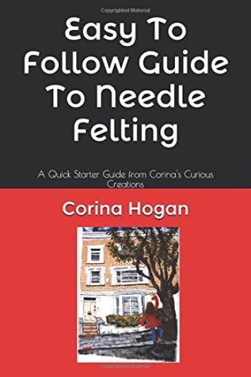 Easy To Follow Guide To Needle Felting: A Quick Starter Guide from Corina's Curious Creations