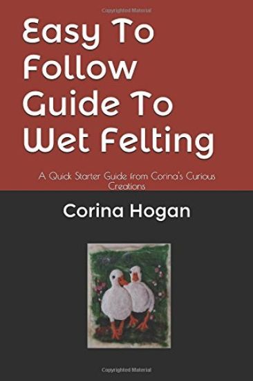 Easy To Follow Guide To Wet Felting: A Quick Starter Guide from Corina's Curious Creations