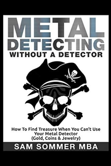 Metal Detecting: Without a Detector: How to Find Treasure When You Can't Use Your Metal Detector (Gold, Coins & Jewelry)
