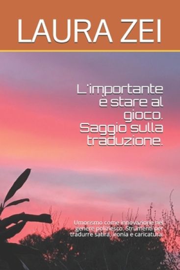 L'Importante È Stare Al Gioco. Saggio Sulla Traduzione.: Umorismo Come Innovazione Nel Genere Poliziesco. Strumenti Per Tradurre Satira, Ironia E Cari