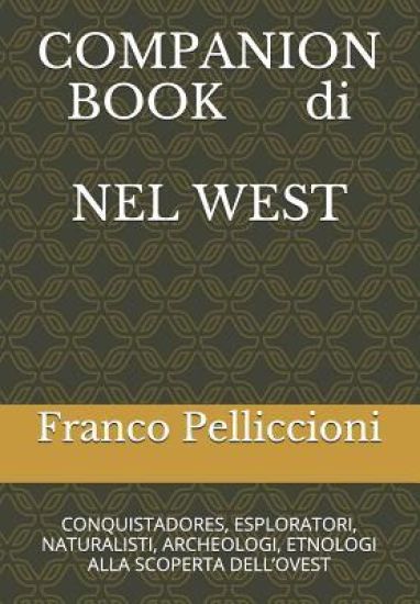 Companion Book Di Nel West: Conquistadores, Esploratori, Naturalisti, Archeologi, Etnologi Alla Scoperta Dell'ovest