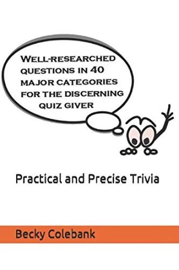 Practical and Precise Trivia: Well-Researched, No-Nonsense Questions in 40 Major Categories for the Quiz Giver