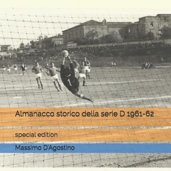 Almanacco Storico Della Serie D 1961-62: Special Edition
